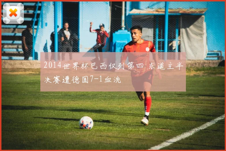 2014世界杯巴西仅列第四 东道主半决赛遭德国7-1血洗