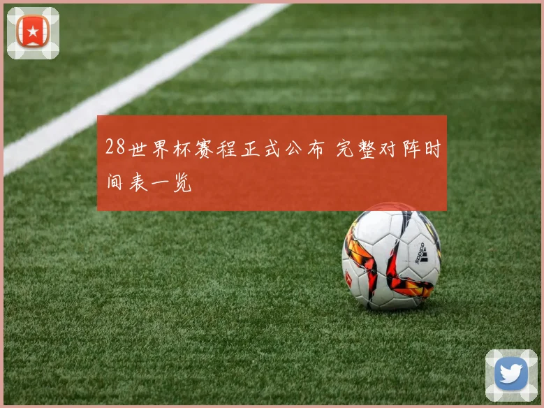 28世界杯赛程正式公布 完整对阵时间表一览