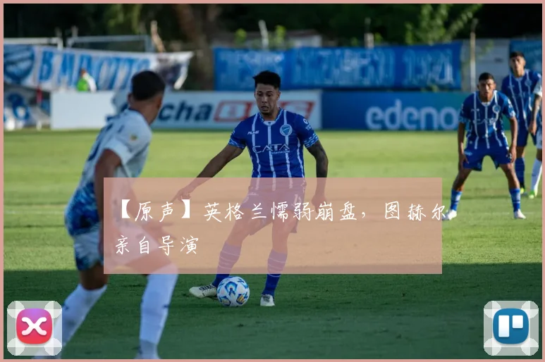 【原声】英格兰懦弱崩盘，图赫尔亲自导演