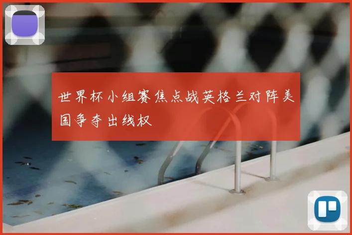 世界杯小组赛焦点战英格兰对阵美国争夺出线权