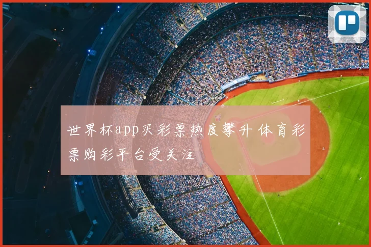 世界杯app买彩票热度攀升 体育彩票购彩平台受关注