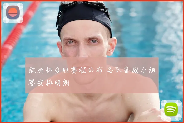 欧洲杯分组赛程公布 各队备战小组赛安排明朗