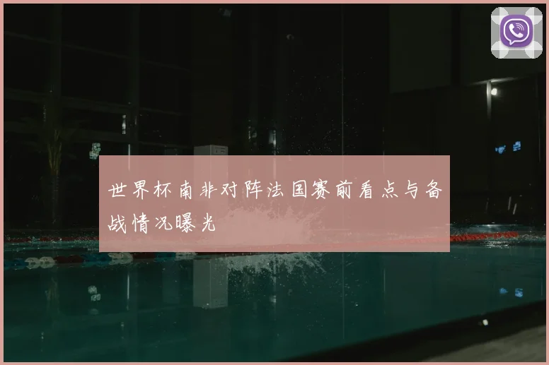 世界杯南非对阵法国赛前看点与备战情况曝光