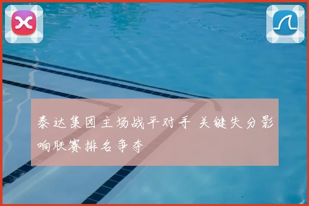 泰达集团主场战平对手 关键失分影响联赛排名争夺