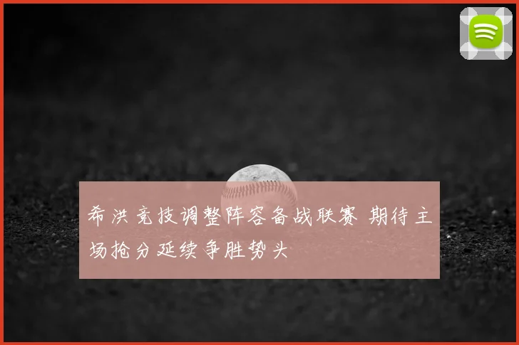 希洪竞技调整阵容备战联赛 期待主场抢分延续争胜势头