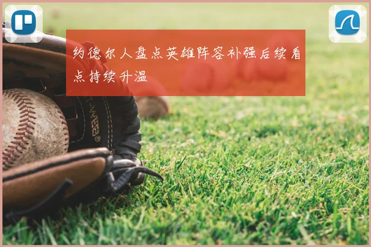 约德尔人盘点英雄阵容补强后续看点持续升温