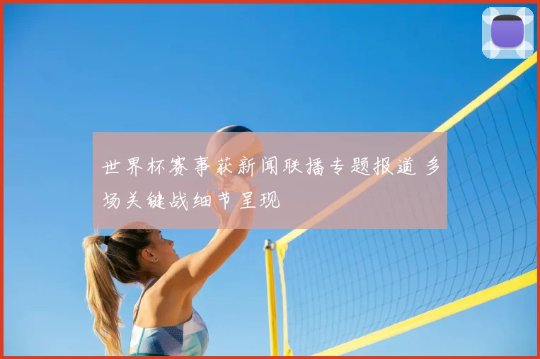 世界杯赛事获新闻联播专题报道 多场关键战细节呈现