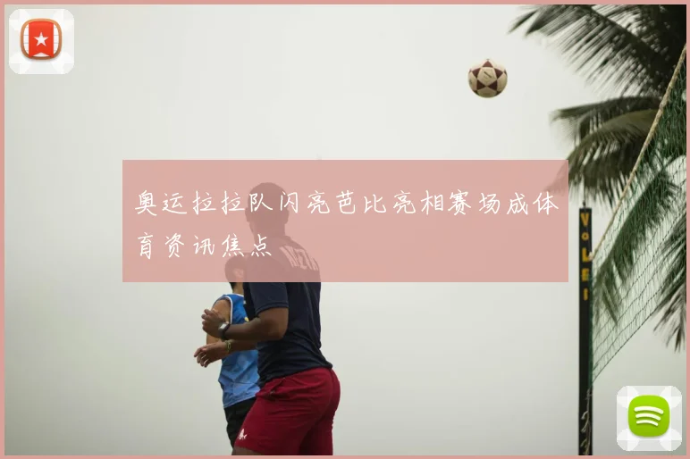 奥运拉拉队闪亮芭比亮相赛场成体育资讯焦点